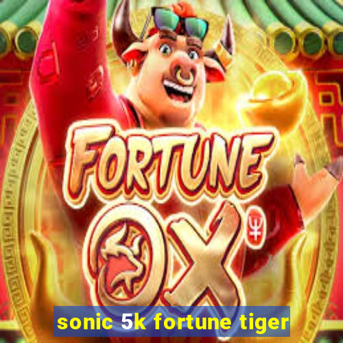 sonic 5k fortune tiger